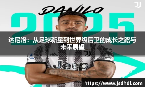 达尼洛：从足球新星到世界级后卫的成长之路与未来展望