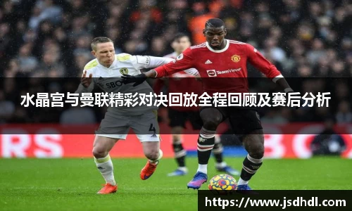 水晶宫与曼联精彩对决回放全程回顾及赛后分析