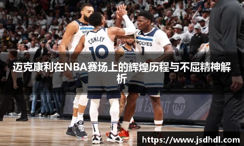 迈克康利在NBA赛场上的辉煌历程与不屈精神解析